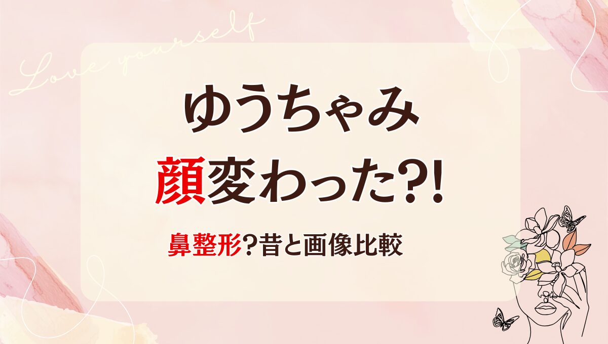 2025年最新!ゆうちゃみは鼻整形で顔変わった?!理由6つ!昔と画像比較
