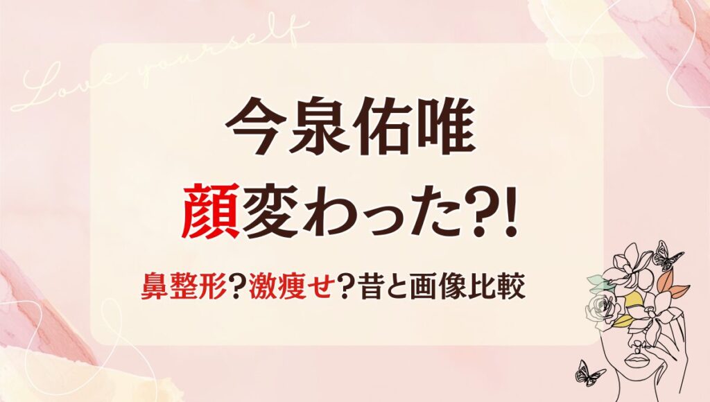 2025最新!今泉佑唯は鼻整形で顔変わった?!激痩せで別人?昔と画像比較