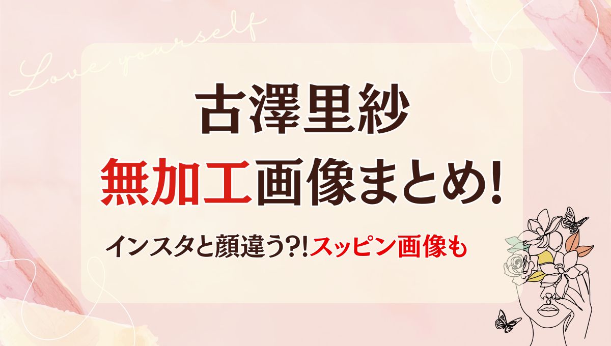 古澤里紗の無加工画像まとめ!インスタと全然顔違う?!スッピン画像も