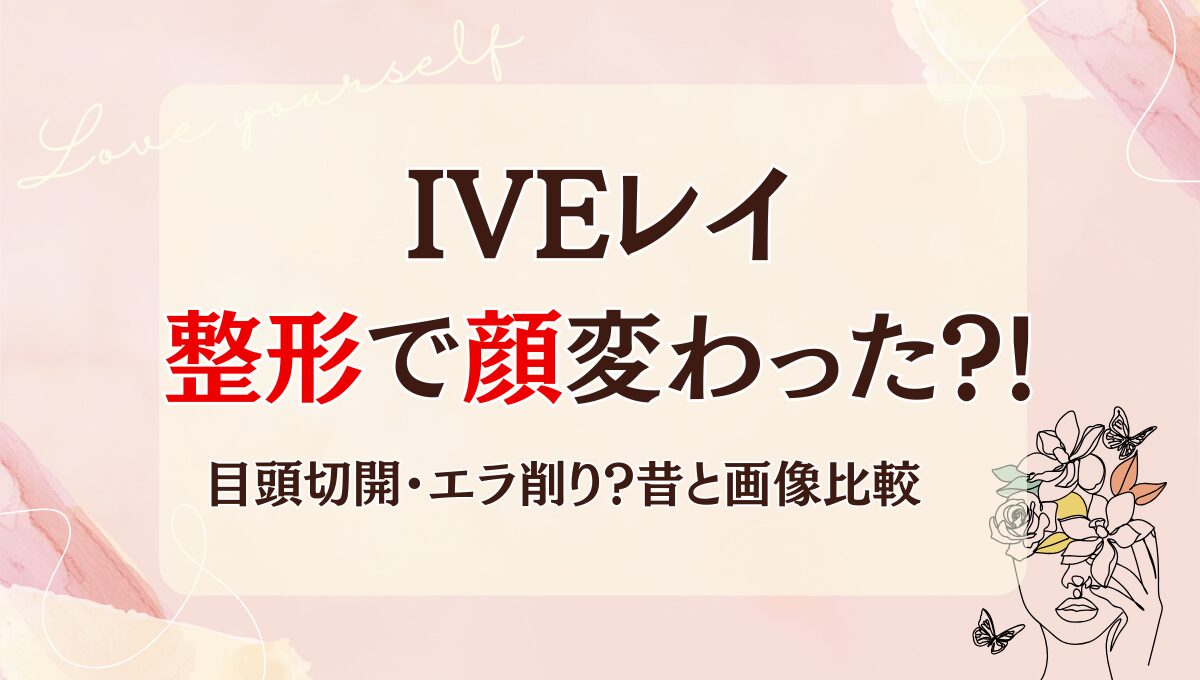IVEレイは鼻整形で顔変わった?!目頭切開＆エラ削った?昔と画像比較！