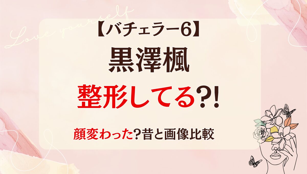 バチェラー6黒澤楓は整形してる?!目·鼻·口で顔変わった?昔と画像比較!