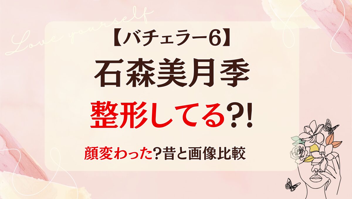 バチェラー6石森美月季は整形してる?!目・鼻・口?理由4つ!昔と画像比較