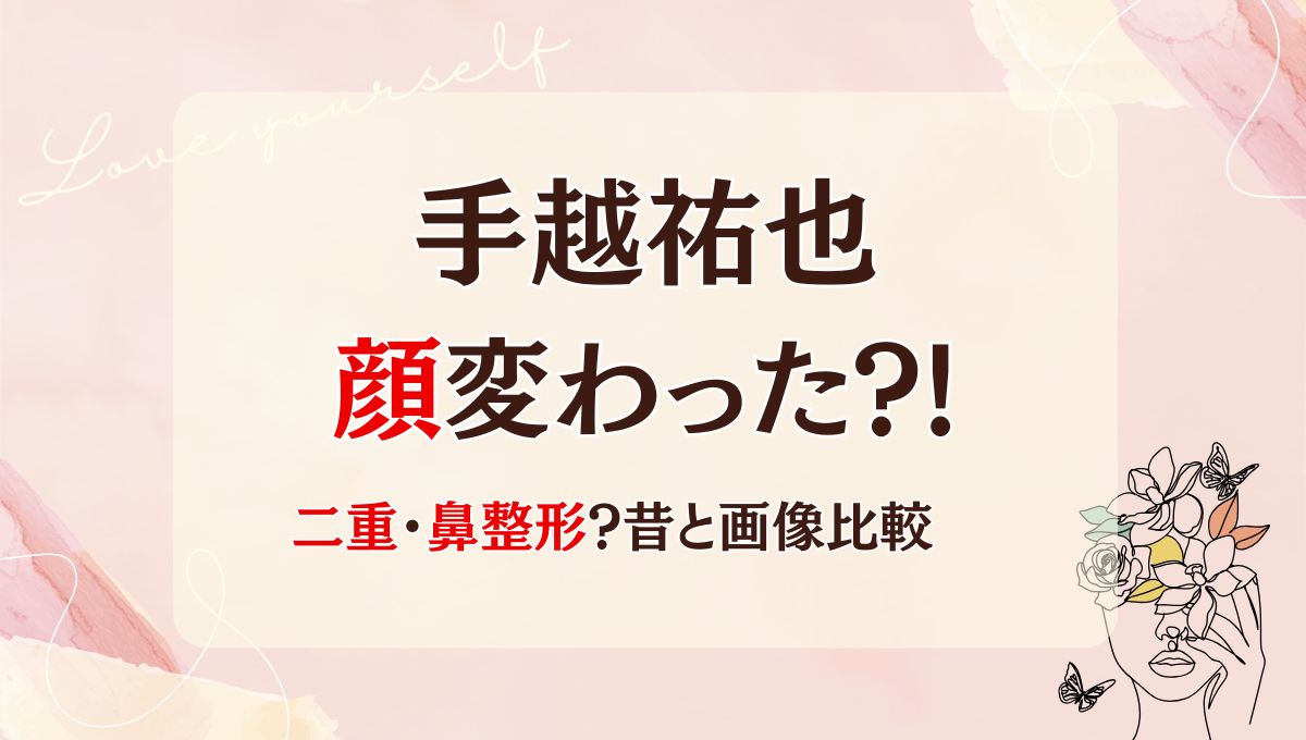 2025最新!手越祐也は鼻･二重整形で顔変わった?!理由7つ!昔と画像比較