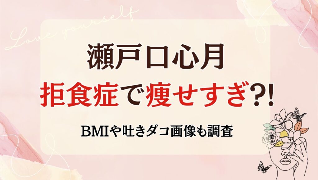 瀬戸口心月は拒食症(摂食障害)で痩せすぎ?!吐きダコ画像や現在の体重は?