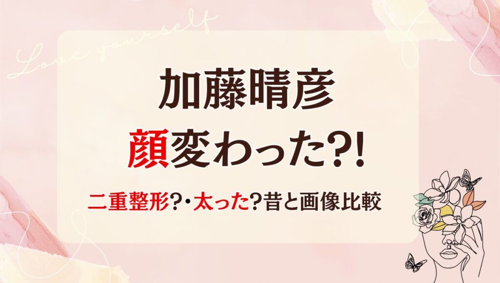 2025最新!加藤晴彦は二重整形・加齢で顔変わった?!理由5つ!昔と画像比較