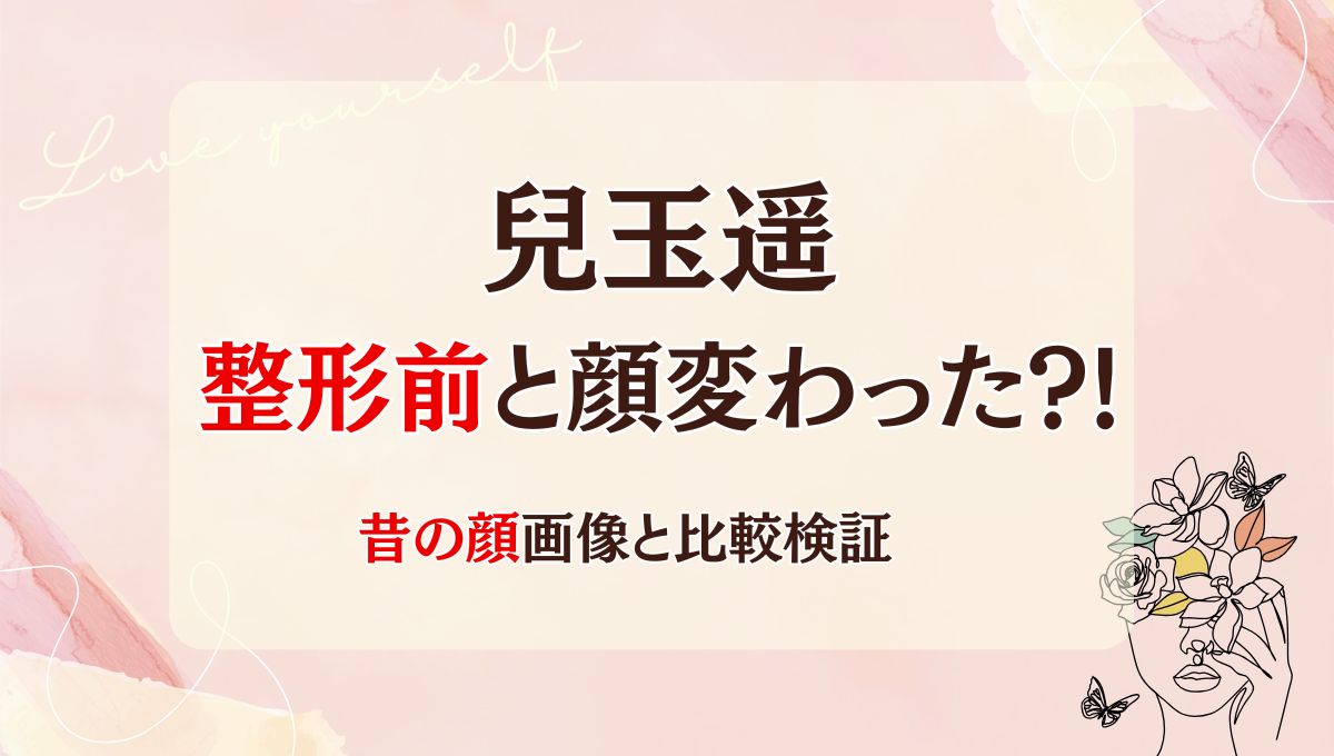 2025最新!兒玉遥は整形前と顔変わった?!別人と話題!昔と画像比較！