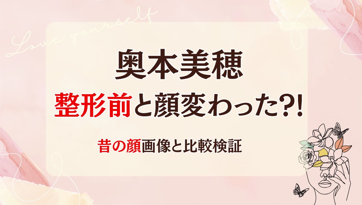 2025最新!奥本美穂は整形前と顔変わった?!鼻や目？箇所5つを昔と画像比較