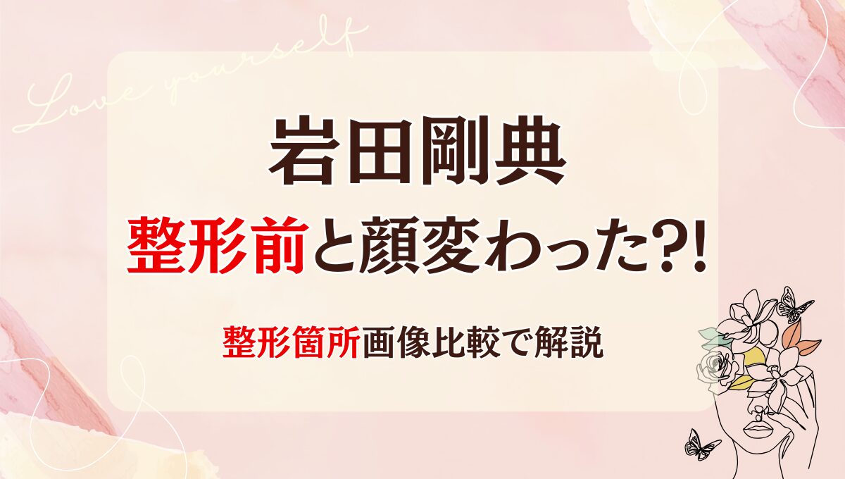 2025最新!岩田剛典は整形前と顔変わった?!痩せた?箇所3つを画像比較