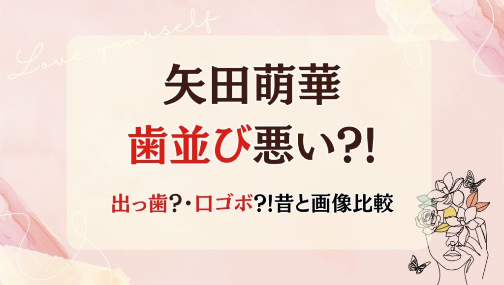 【画像】矢田萌華の歯並び悪い?!口ゴボ出っ歯?歯列矯正中の噂を検証