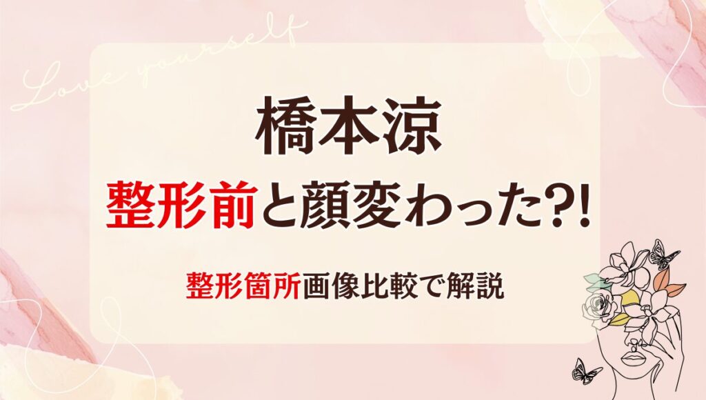 2025最新!橋本涼は整形前と顔変わった?!歯科矯正?理由4つ!昔と画像比較