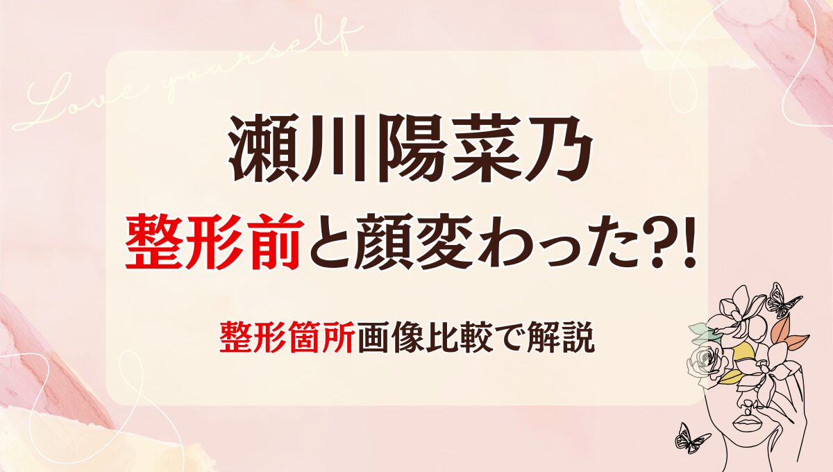 2025最新! 瀬川陽菜乃は整形前と顔変わった?!すっぴん画像も！昔と画像比較