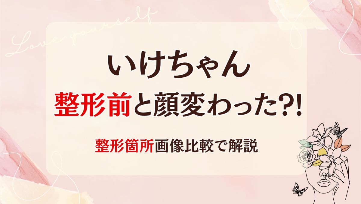 2025最新!いけちゃんは整形前と顔変わった?!昔と画像比較!すっぴん画像も！