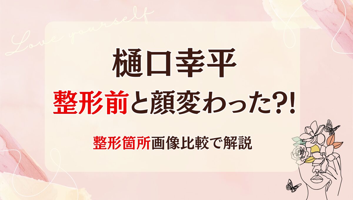2025最新!樋口幸平は整形前と顔変わった?!箇所3つを昔と画像比較
