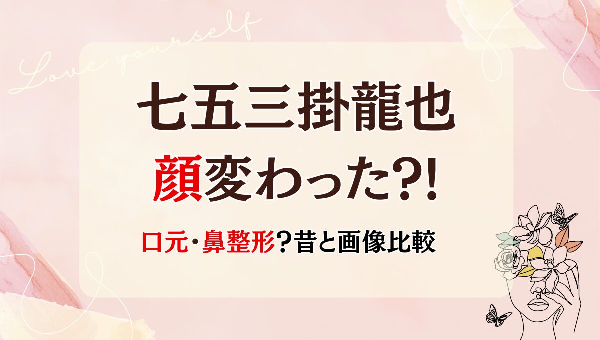 2025最新!七五三龍也の顔変わった?!鼻整形した？理由3つを画像比較
