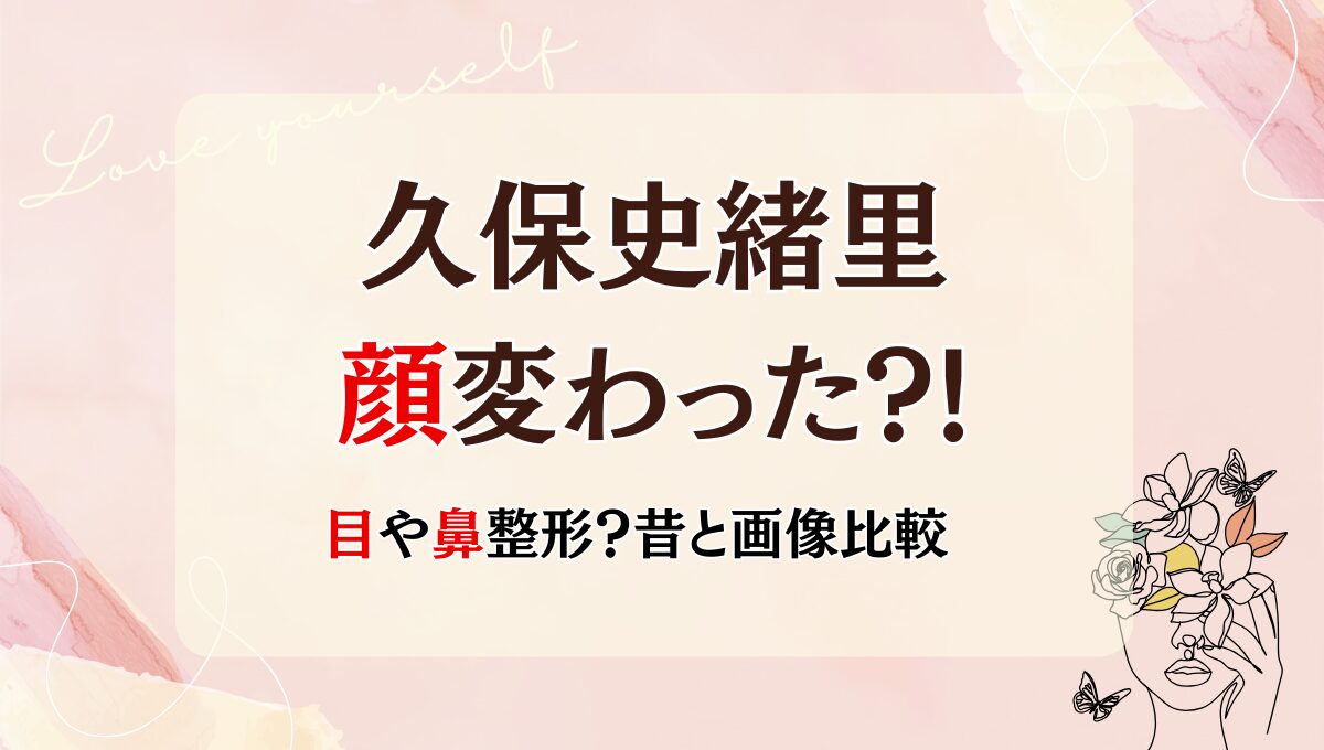 2025年最新!久保史緒里の顔変わった?!目や鼻整形？理由7つ!昔と画像比較