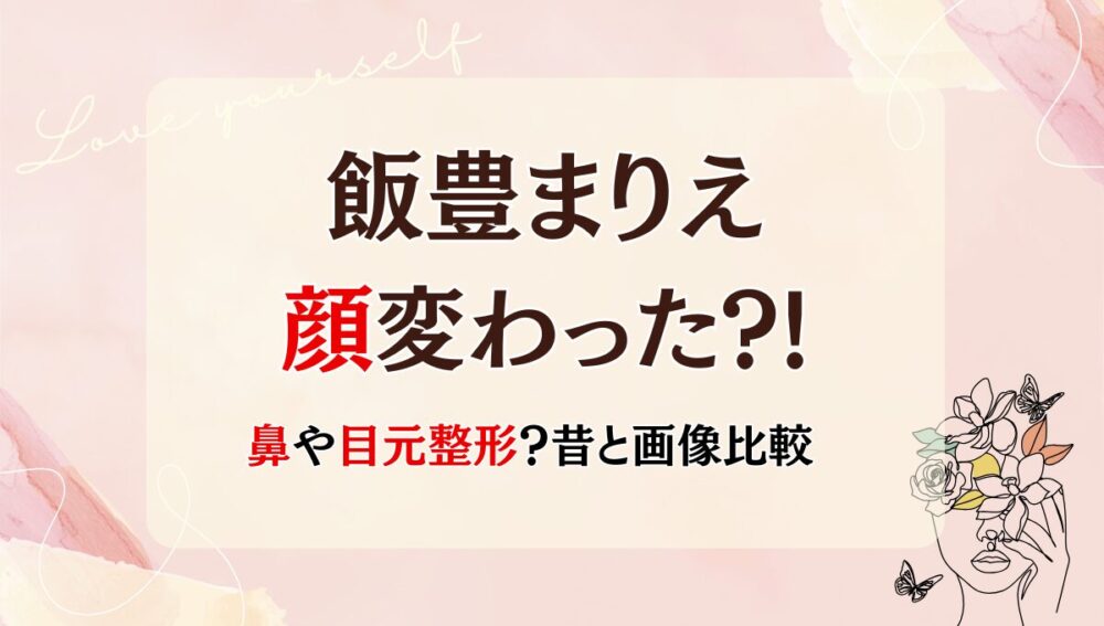 飯豊まりえ 整形 顔変わった