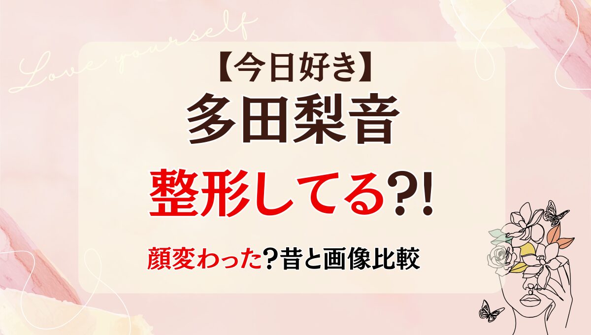 2025最新!多田梨音は整形で顔変わった?!輪郭?歯並び?理由7つを昔と画像比較
