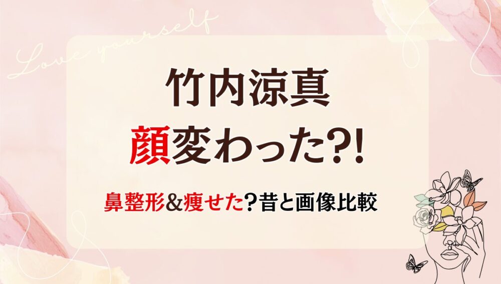 2025最新!竹内涼真は整形前と顔変わった?!鼻整形?痩せた?箇所5つを画像比較