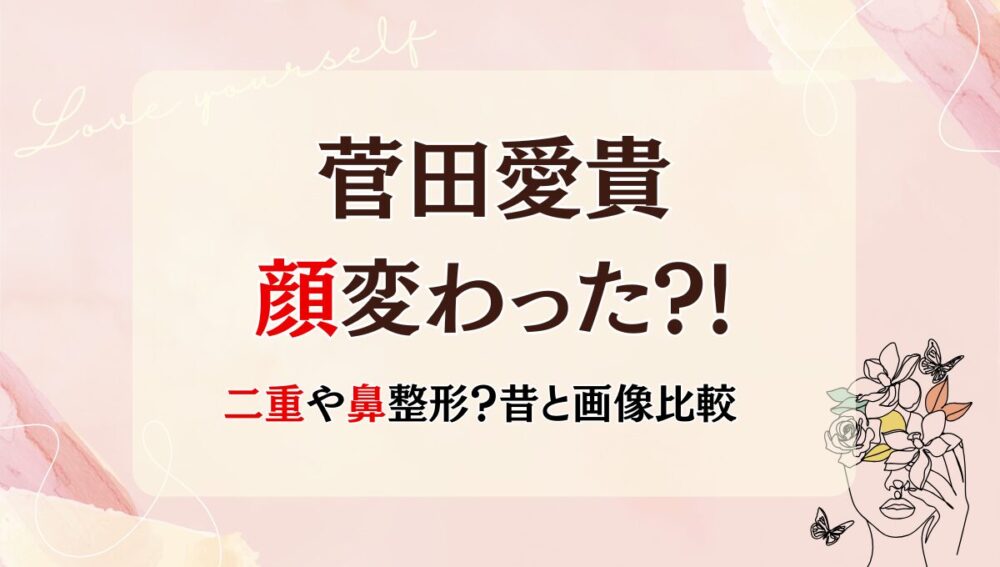 2025最新!菅田愛貴の顔変わった?!目や鼻整形?理由5つを昔と画像比較