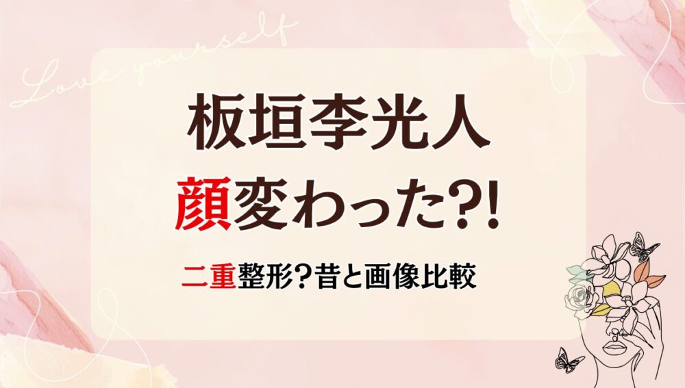 2025最新!板垣李光人の顔変わった?!二重整形?理由6つを昔と画像比較