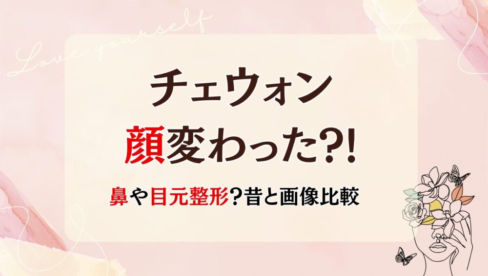 チェウォン 整形 顔変わった