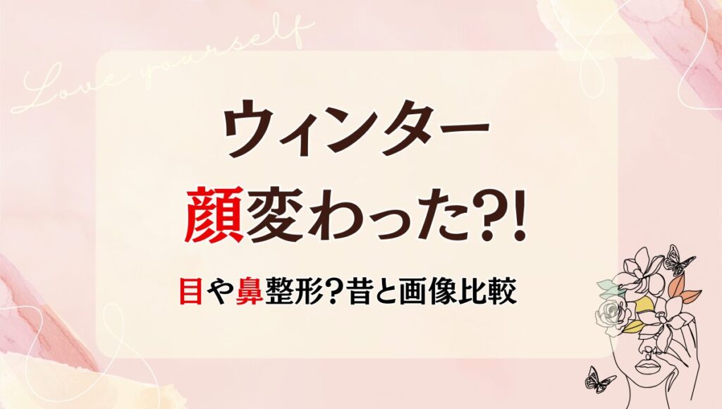 2025年最新!ウィンターの顔変わった?!目や鼻整形?理由6つ!昔と画像比較