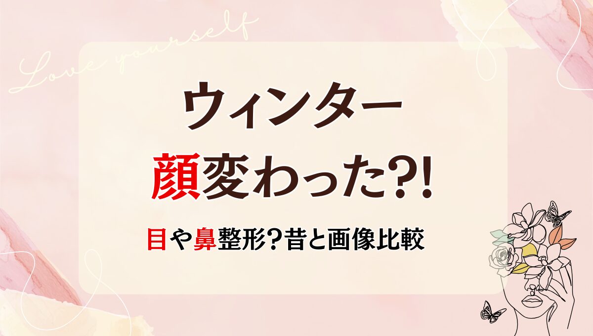 2025年最新!ウィンターの顔変わった?!目や鼻整形?理由6つ!昔と画像比較