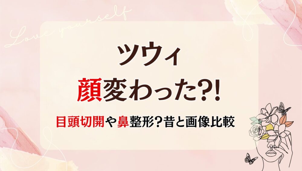2025年最新!ツウィの顔変わった?!目頭切開や鼻整形?理由6つ!昔と画像比較