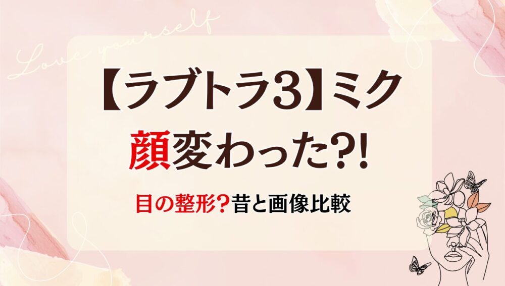 2025最新!【ラブトラ3】ミクの顔変わった?!目元整形？理由3つを画像比較