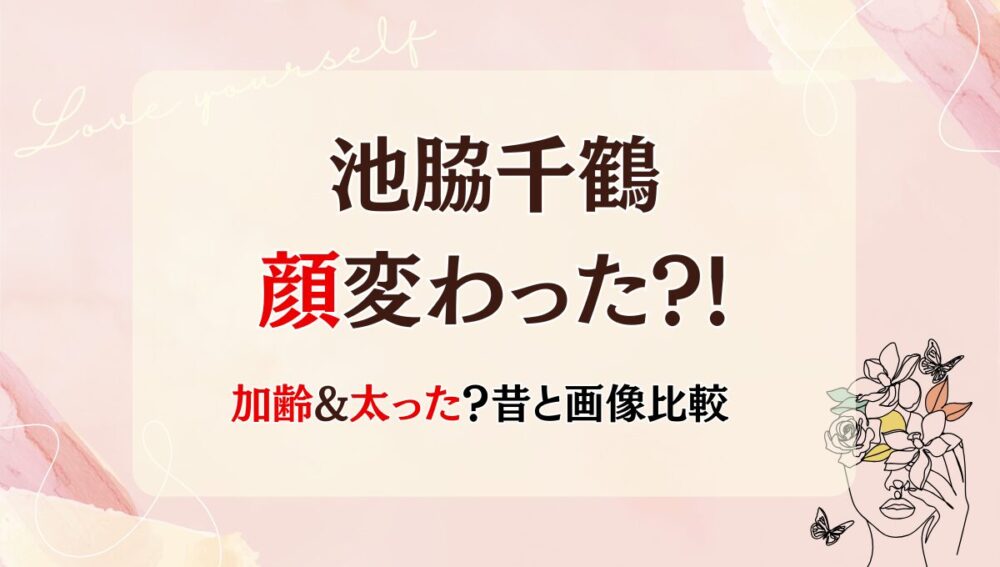 2025年最新!池脇千鶴の顔変わった?!加齢や太った？理由5つ!昔と画像比較